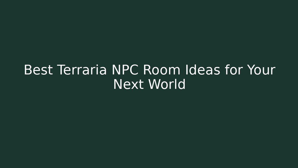 Best Terraria NPC Room Ideas for Your Next World
