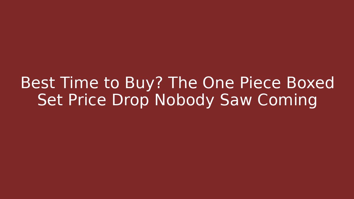 Best Time to Buy? The One Piece Boxed Set Price Drop Nobody Saw Coming