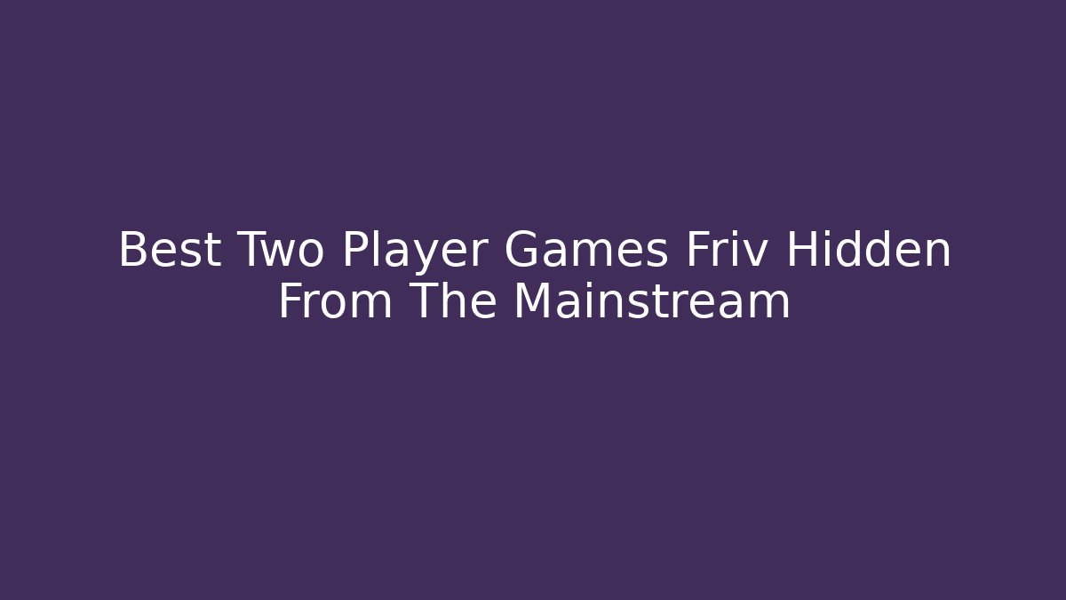 Best Two Player Games Friv Hidden From The Mainstream