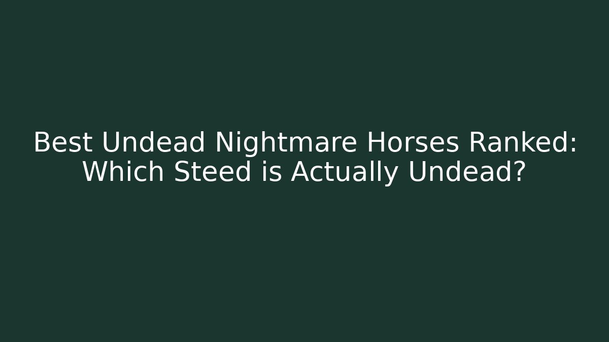 Best Undead Nightmare Horses Ranked: Which Steed is Actually Undead?