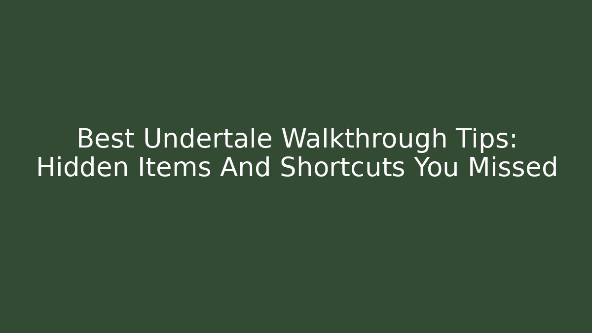 Best Undertale Walkthrough Tips: Hidden Items And Shortcuts You Missed