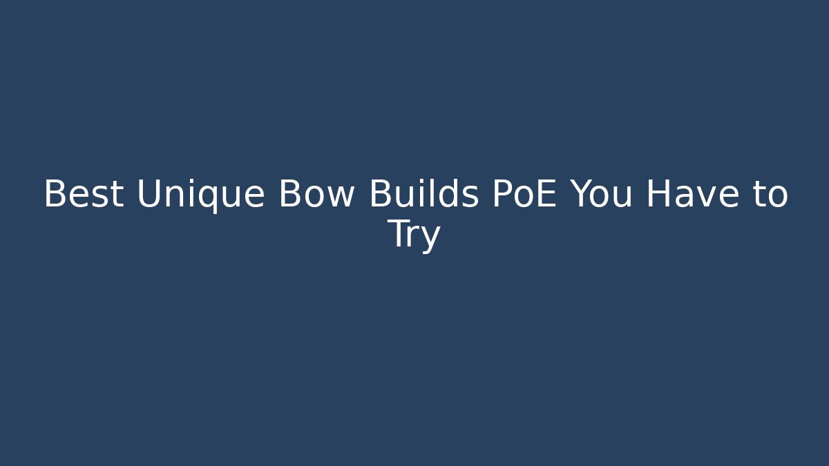 Best Unique Bow Builds PoE You Have to Try