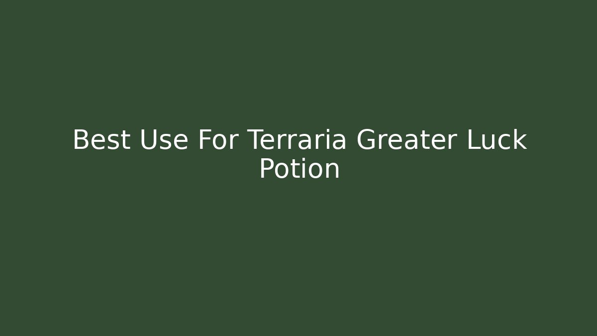 Best Use For Terraria Greater Luck Potion