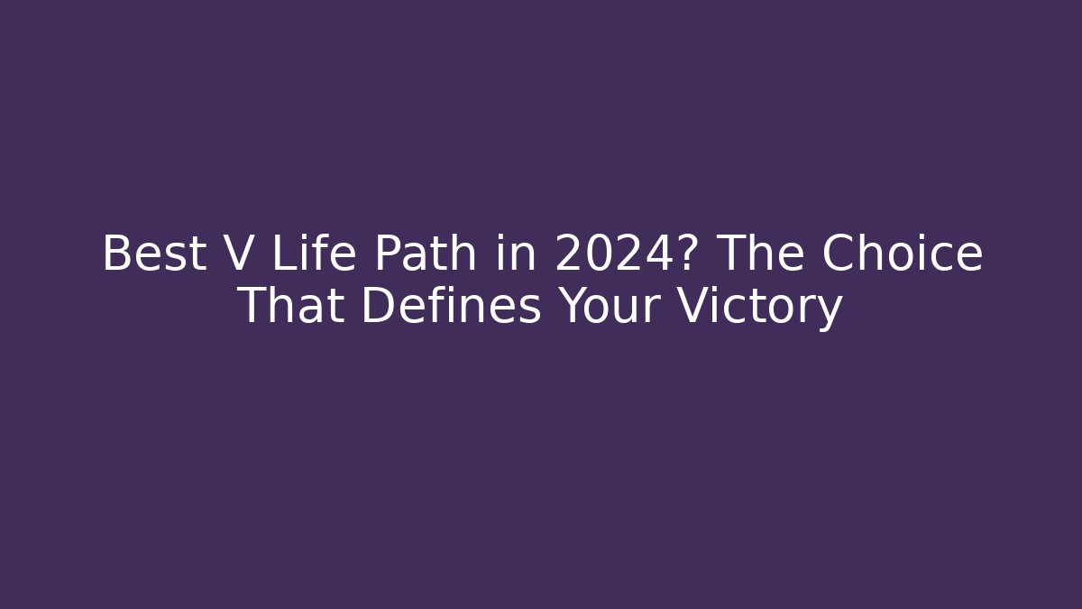 Best V Life Path in 2024? The Choice That Defines Your Victory