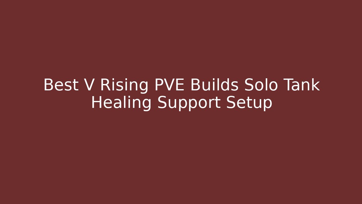 Best V Rising PVE Builds Solo Tank Healing Support Setup