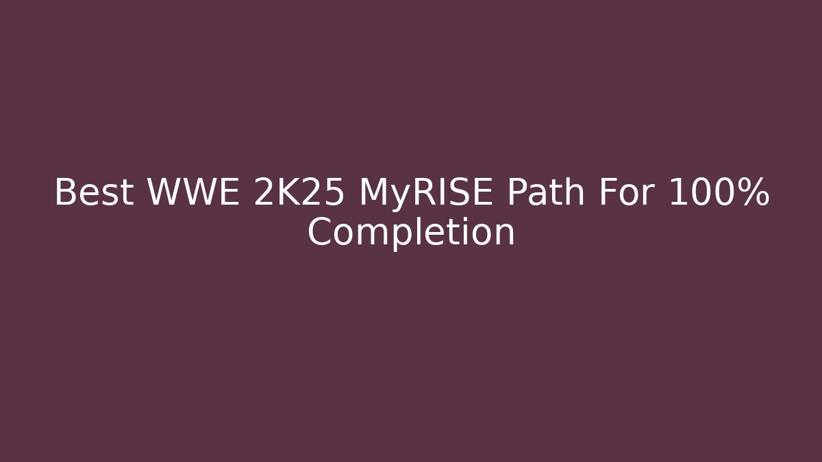 Best WWE 2K25 MyRISE Path For 100% Completion