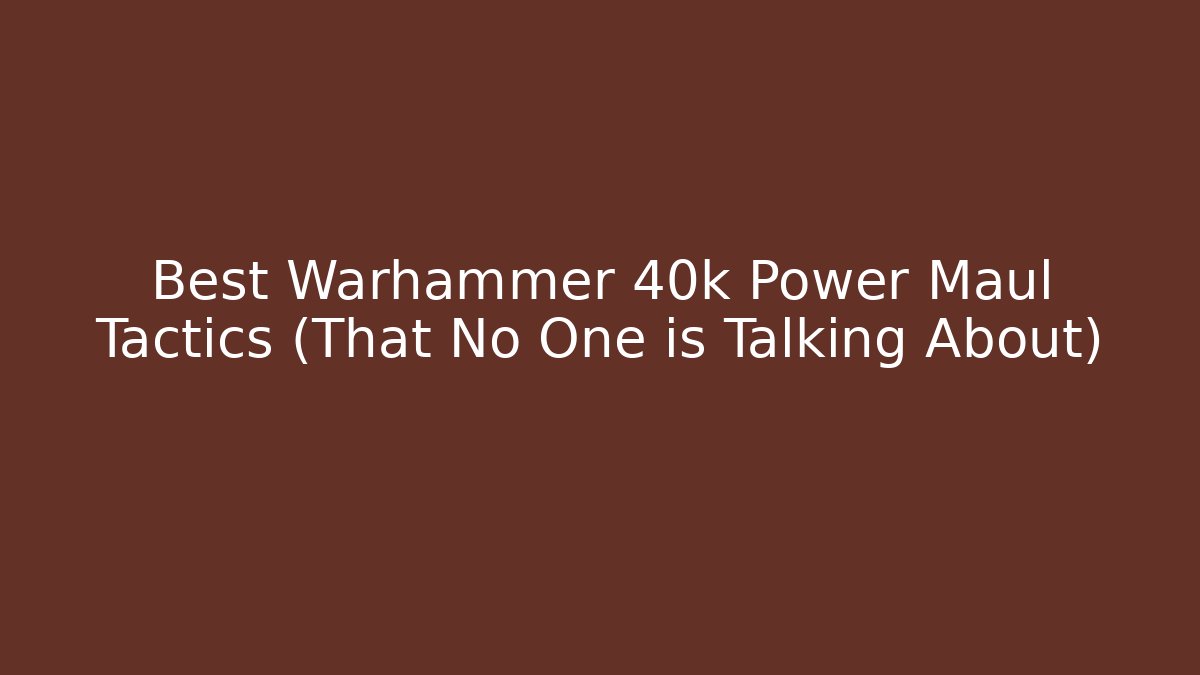 Best Warhammer 40k Power Maul Tactics (That No One is Talking About)