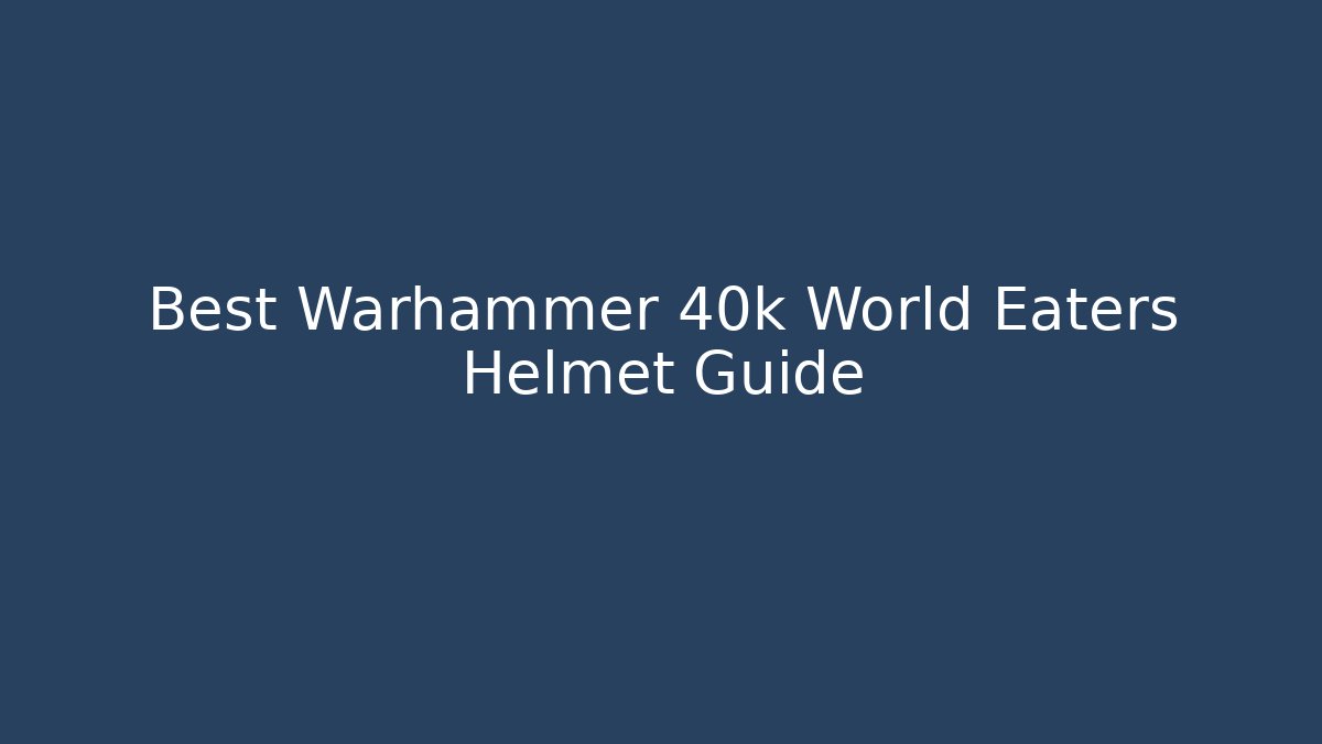 Best Warhammer 40k World Eaters Helmet Guide