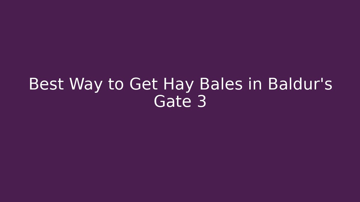 Best Way to Get Hay Bales in Baldur's Gate 3