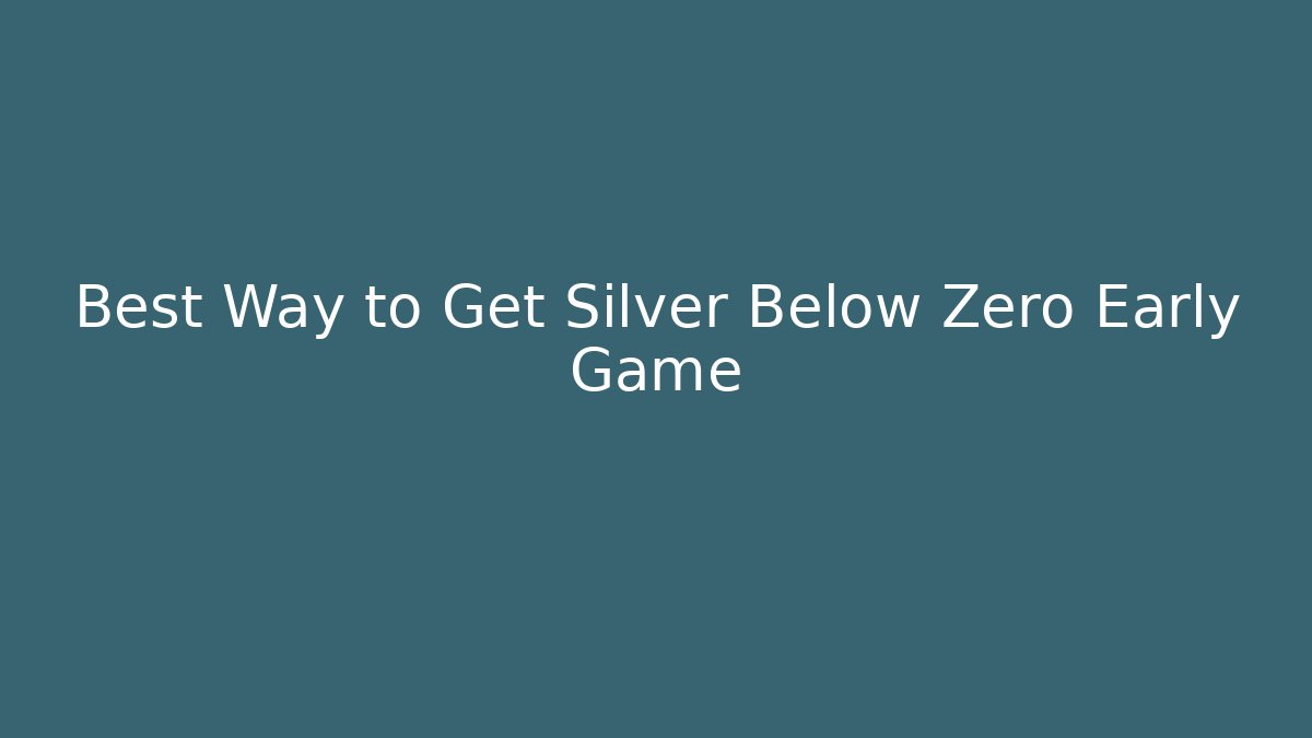 Best Way to Get Silver Below Zero Early Game