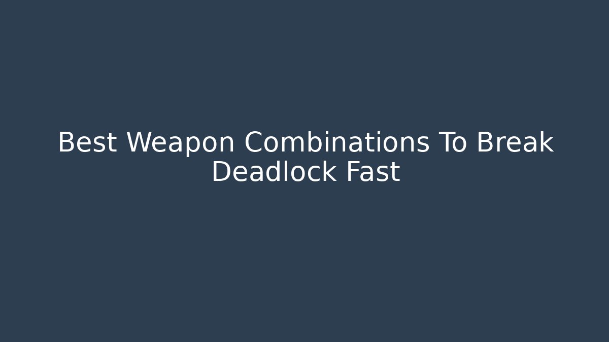 Best Weapon Combinations To Break Deadlock Fast