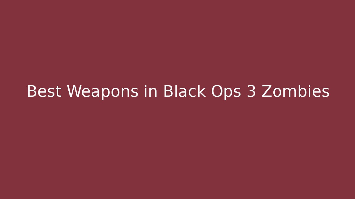 Best Weapons in Black Ops 3 Zombies