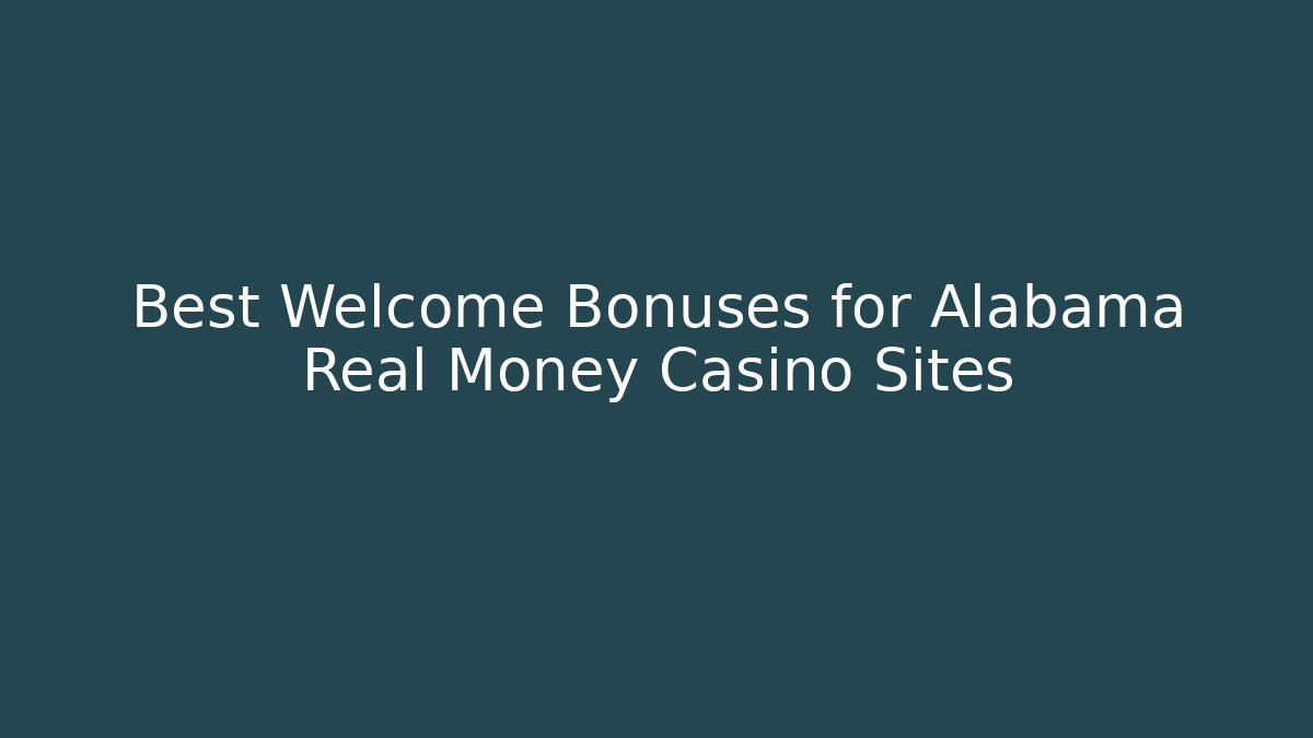 Best Welcome Bonuses for Alabama Real Money Casino Sites