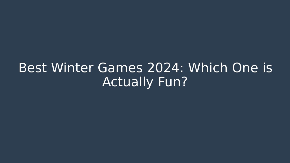 Best Winter Games 2024: Which One is Actually Fun?