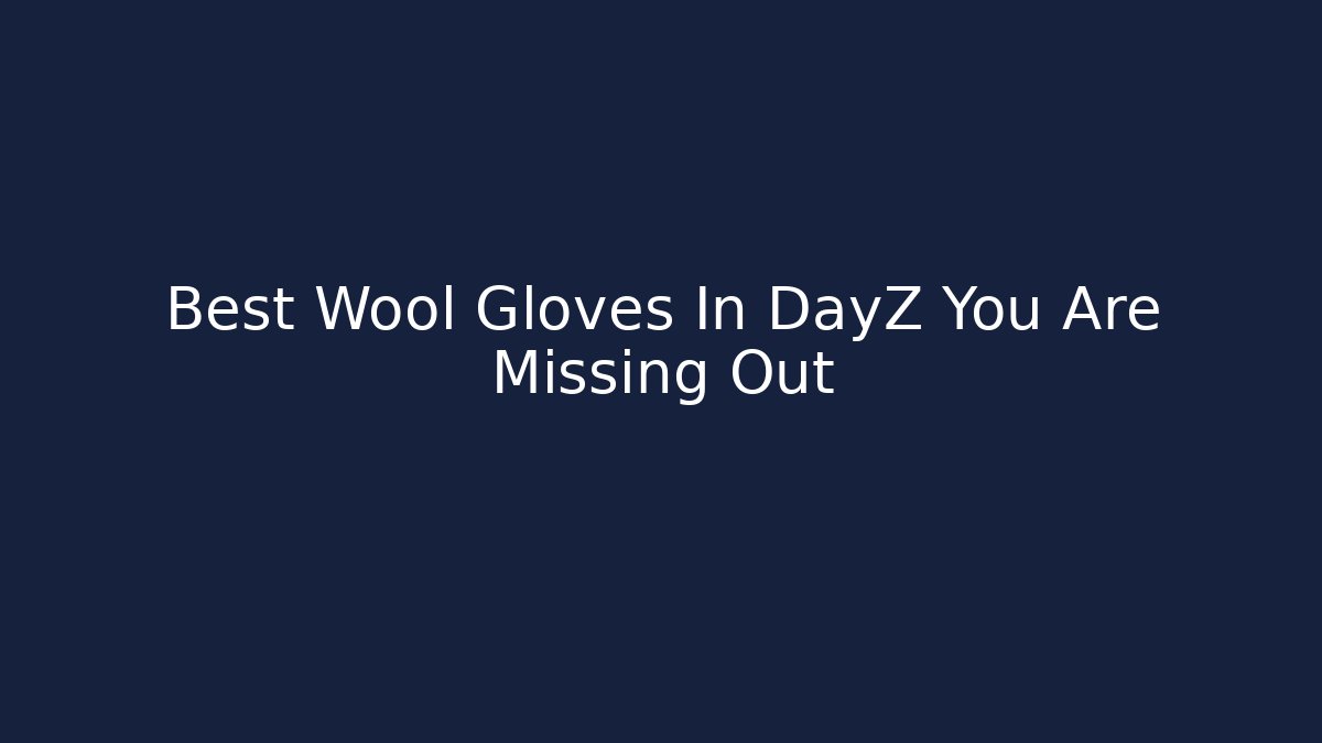 Best Wool Gloves In DayZ You Are Missing Out