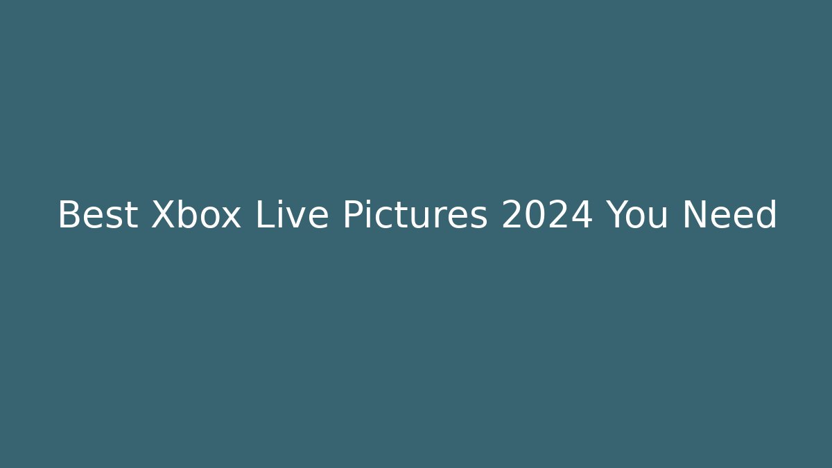 Best Xbox Live Pictures 2024 You Need