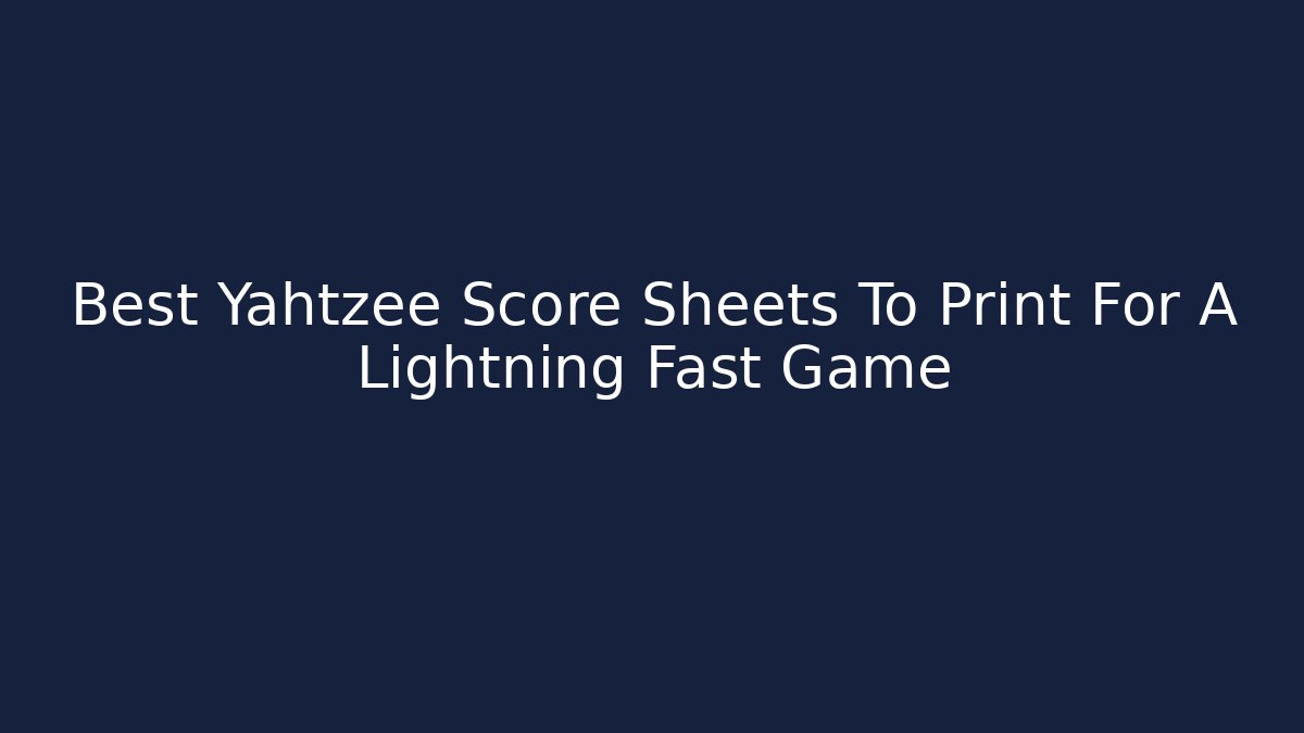 Best Yahtzee Score Sheets To Print For A Lightning Fast Game