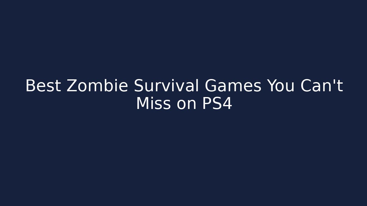 Best Zombie Survival Games You Can't Miss on PS4