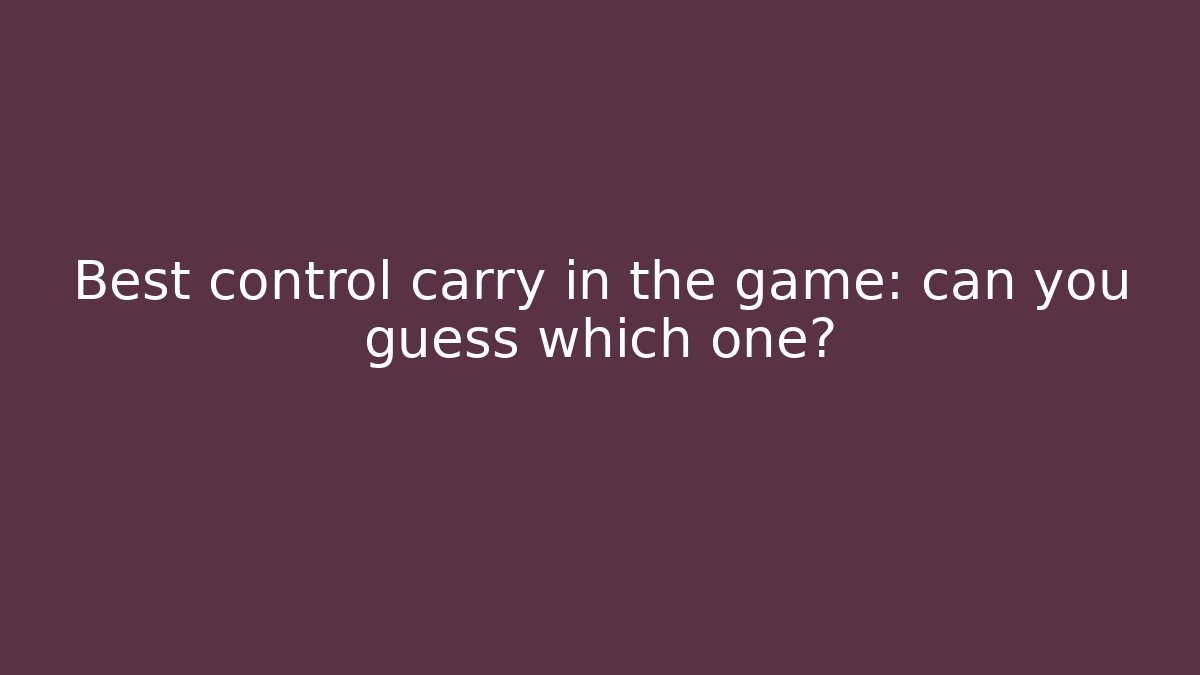 Best control carry in the game: can you guess which one?