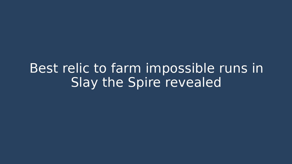 Best relic to farm impossible runs in Slay the Spire revealed