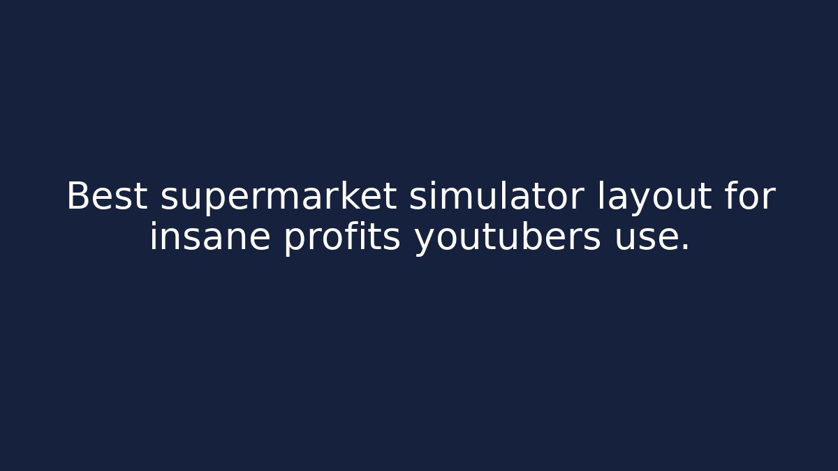 Best supermarket simulator layout for insane profits youtubers use.