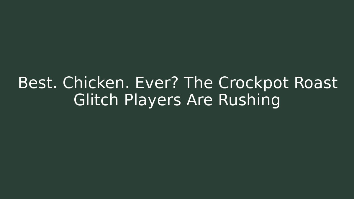Best. Chicken. Ever? The Crockpot Roast Glitch Players Are Rushing