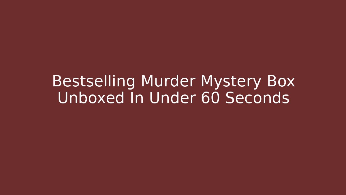 Bestselling Murder Mystery Box Unboxed In Under 60 Seconds