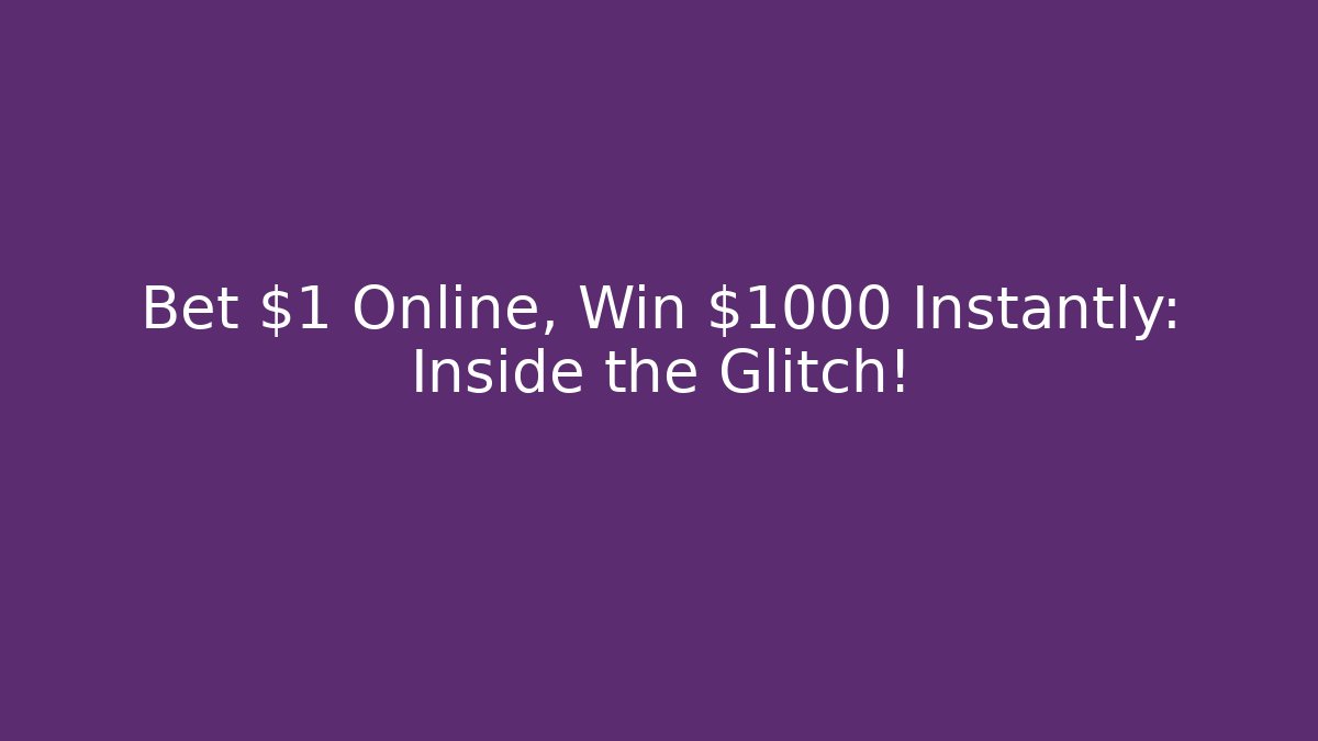 Bet $1 Online, Win $1000 Instantly: Inside the Glitch!