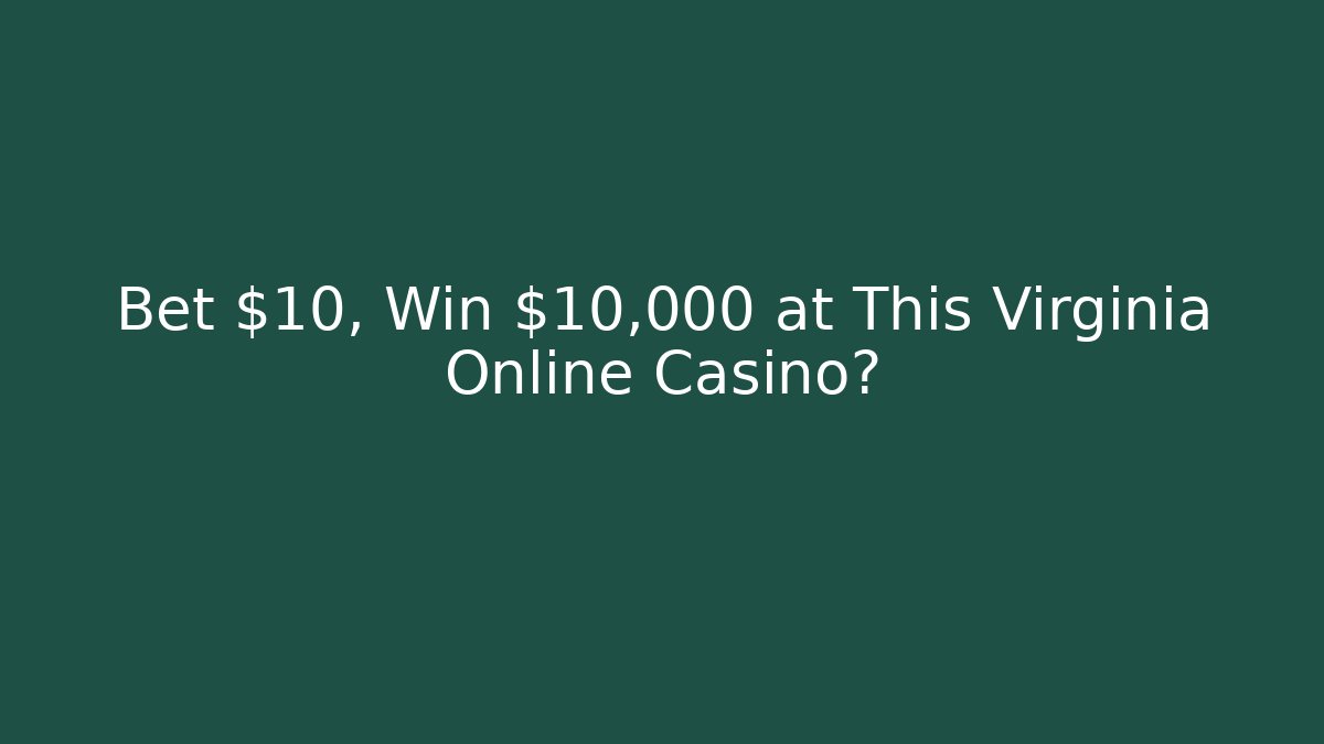 Bet $10, Win $10,000 at This Virginia Online Casino?