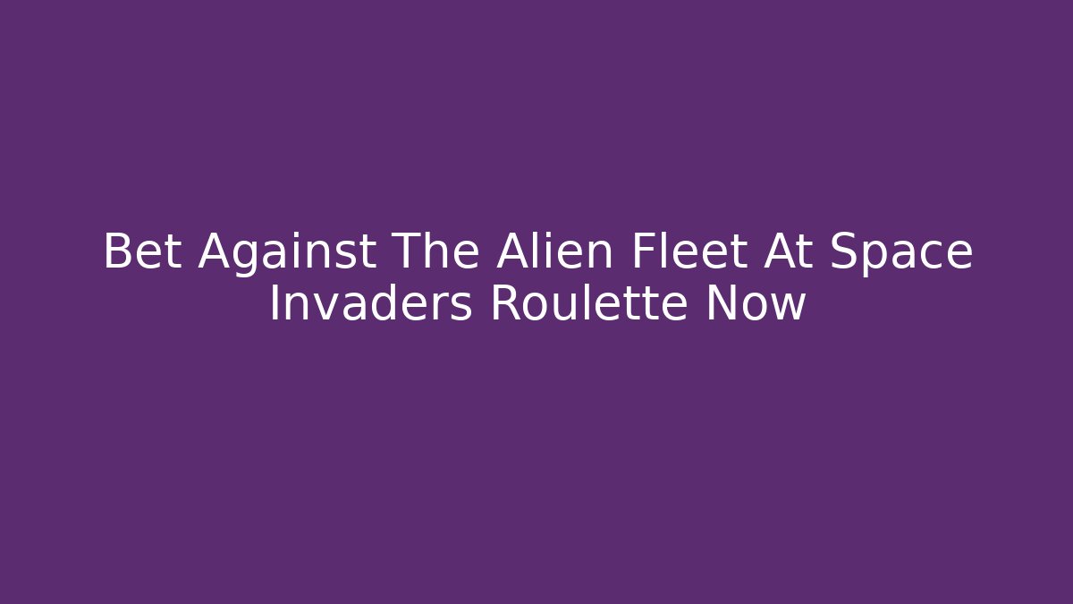 Bet Against The Alien Fleet At Space Invaders Roulette Now