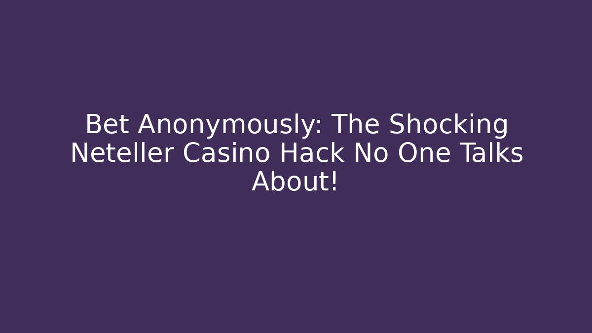 Bet Anonymously: The Shocking Neteller Casino Hack No One Talks About!