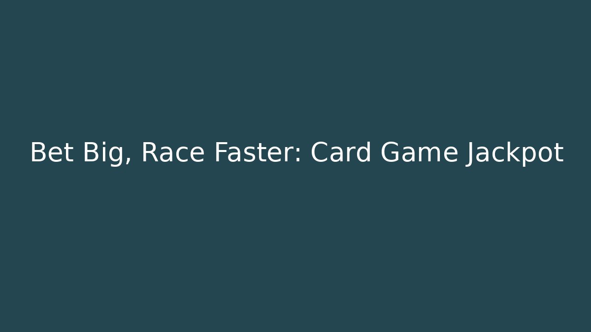 Bet Big, Race Faster: Card Game Jackpot