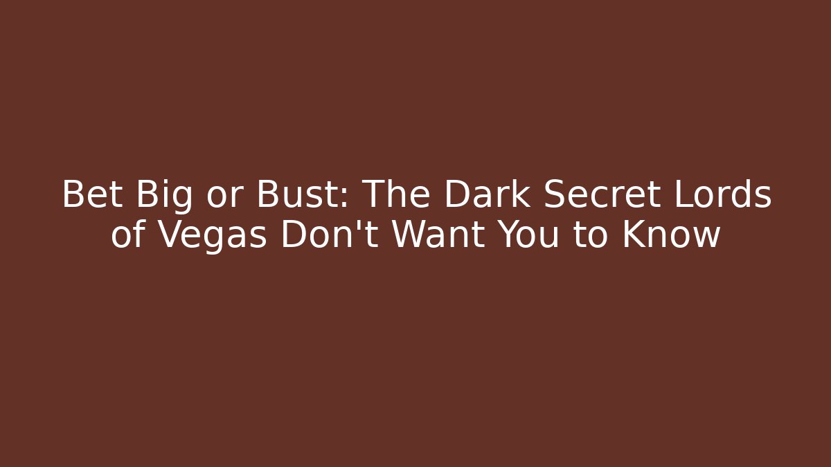 Bet Big or Bust: The Dark Secret Lords of Vegas Don't Want You to Know