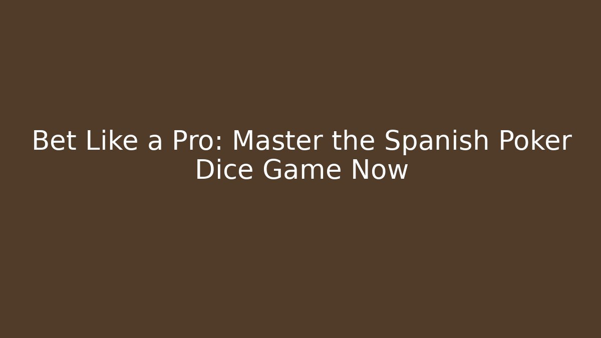 Bet Like a Pro: Master the Spanish Poker Dice Game Now