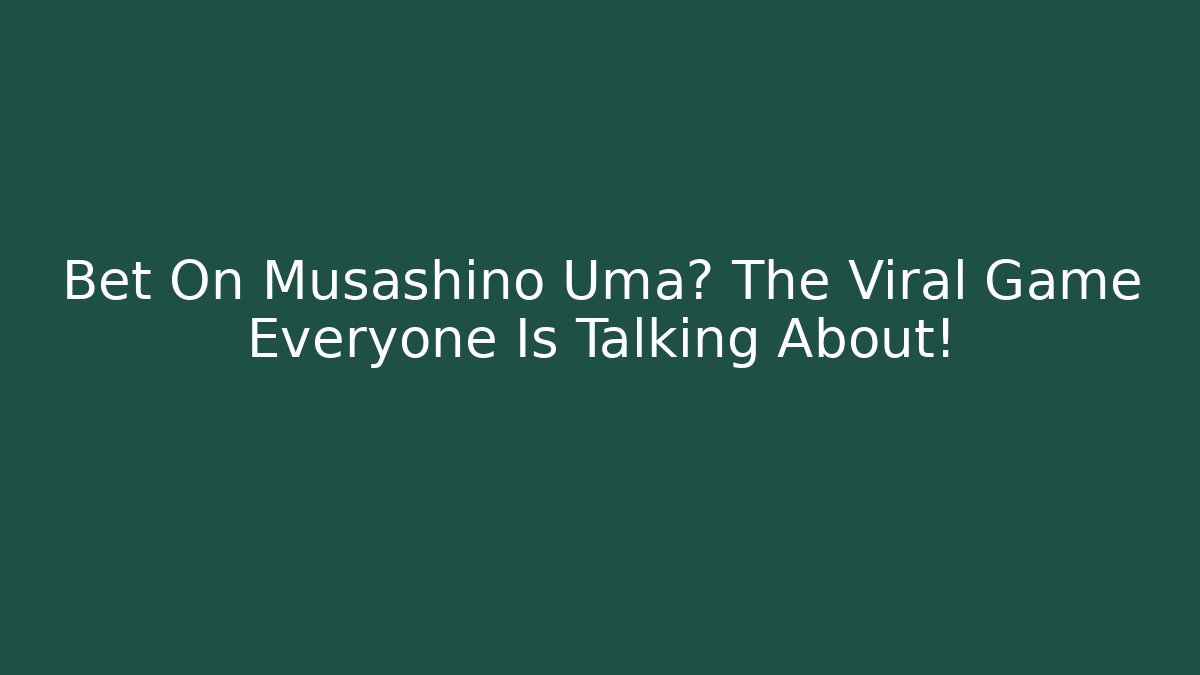 Bet On Musashino Uma? The Viral Game Everyone Is Talking About!