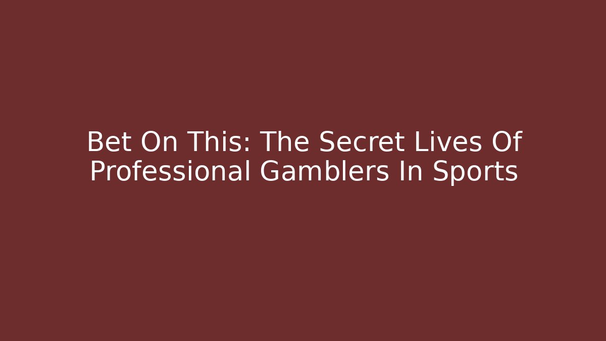 Bet On This: The Secret Lives Of Professional Gamblers In Sports
