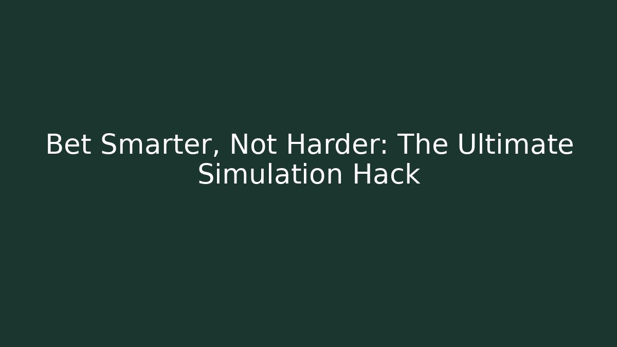 Bet Smarter, Not Harder: The Ultimate Simulation Hack