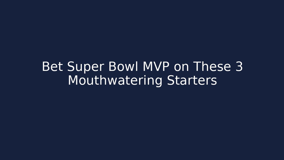 Bet Super Bowl MVP on These 3 Mouthwatering Starters
