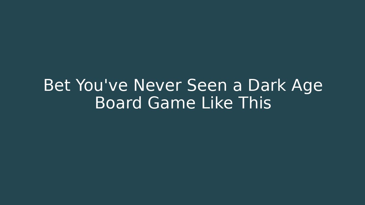 Bet You've Never Seen a Dark Age Board Game Like This
