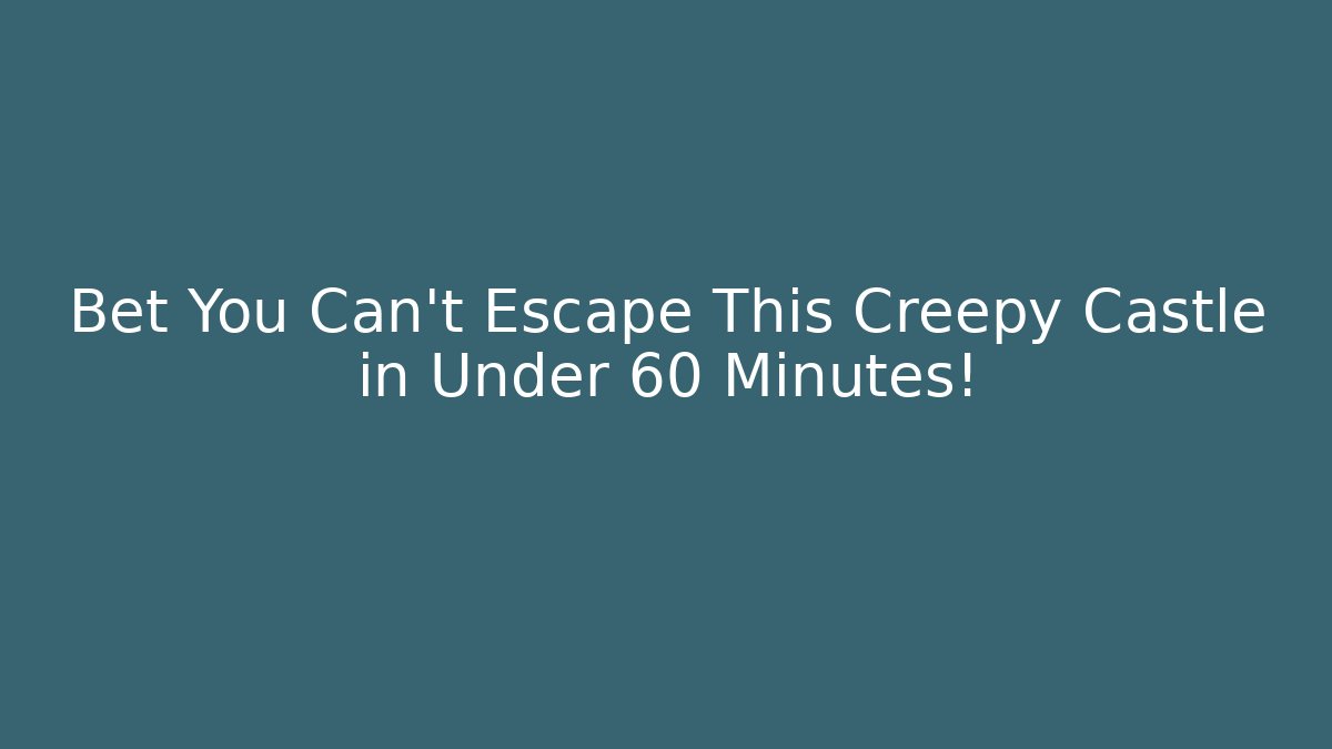 Bet You Can't Escape This Creepy Castle in Under 60 Minutes!