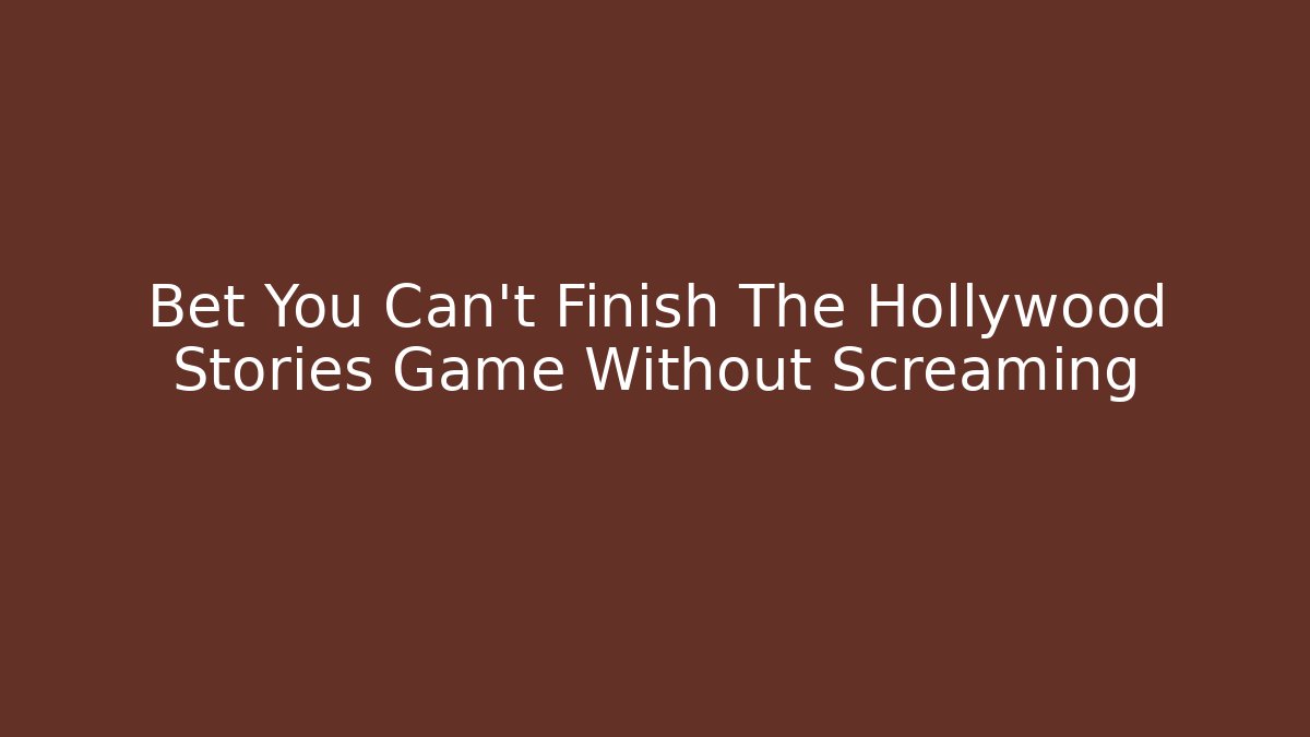 Bet You Can't Finish The Hollywood Stories Game Without Screaming