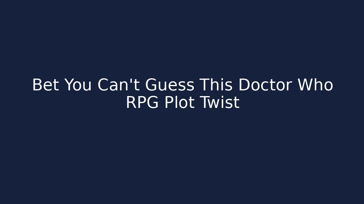 Bet You Can't Guess This Doctor Who RPG Plot Twist