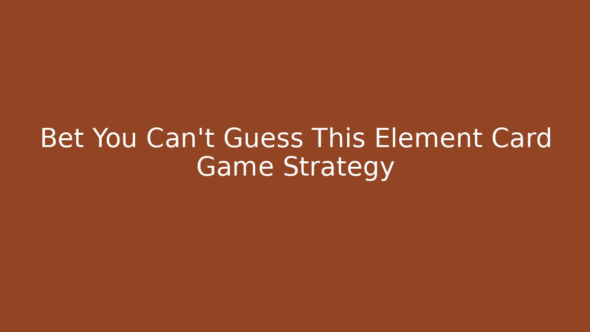Bet You Can't Guess This Element Card Game Strategy - Critter Realm