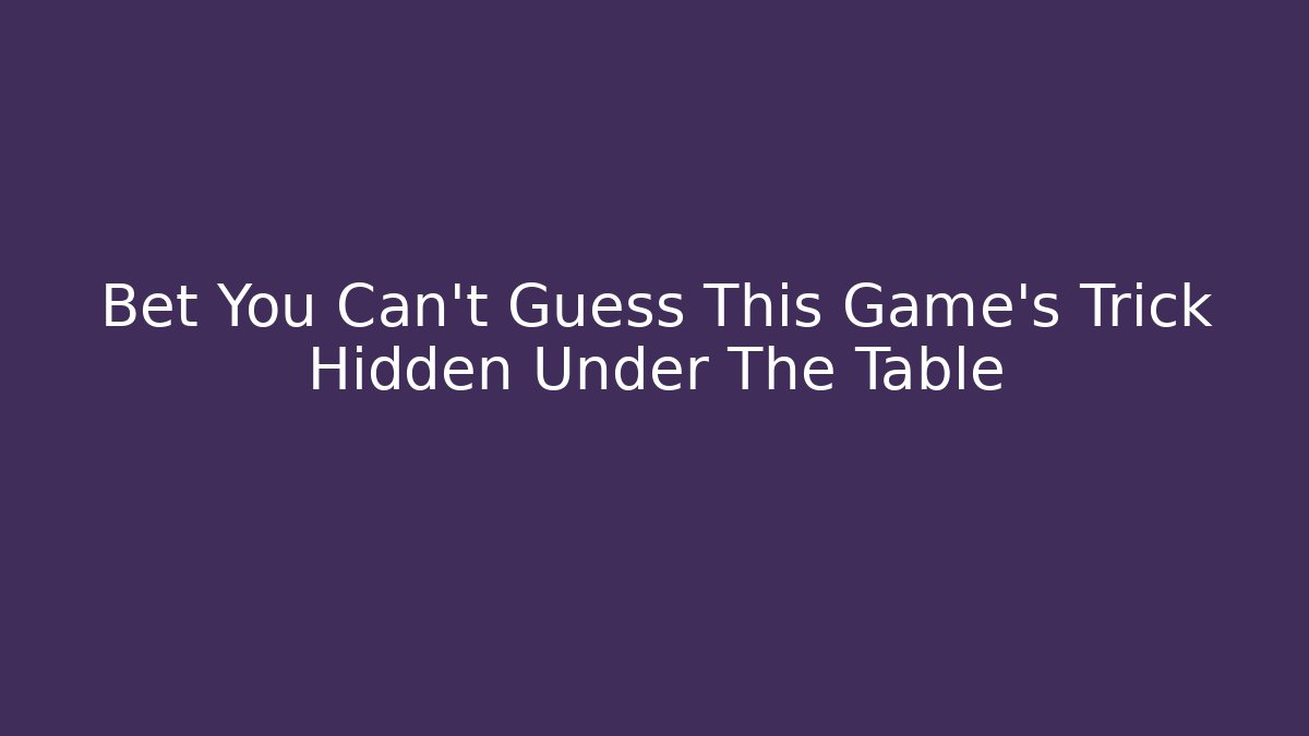Bet You Can't Guess This Game's Trick Hidden Under The Table
