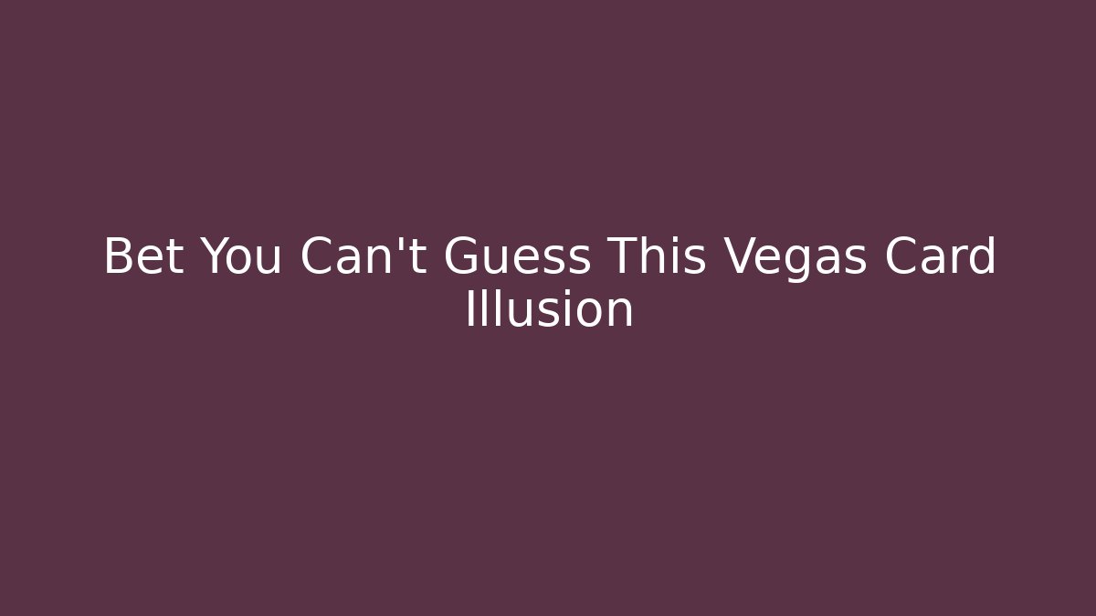 Bet You Can't Guess This Vegas Card Illusion