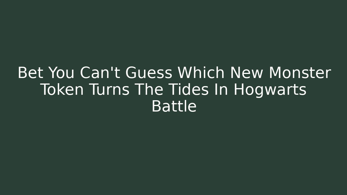 Bet You Can't Guess Which New Monster Token Turns The Tides In Hogwarts Battle