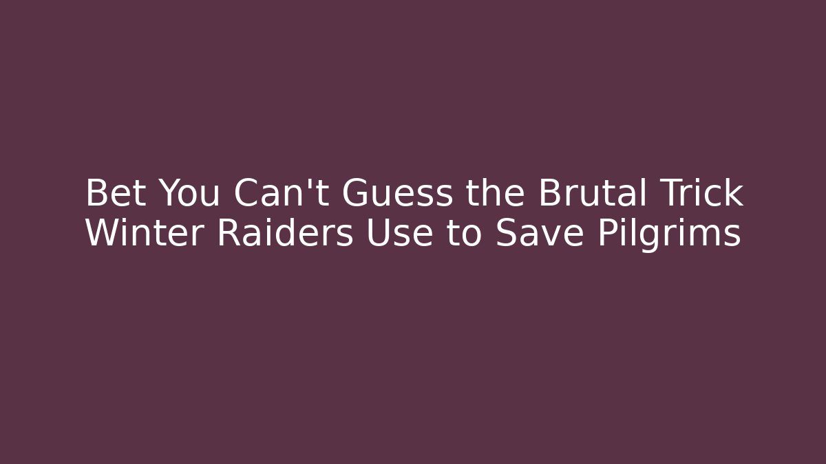 Bet You Can't Guess the Brutal Trick Winter Raiders Use to Save Pilgrims