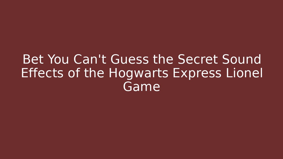 Bet You Can't Guess the Secret Sound Effects of the Hogwarts Express Lionel Game