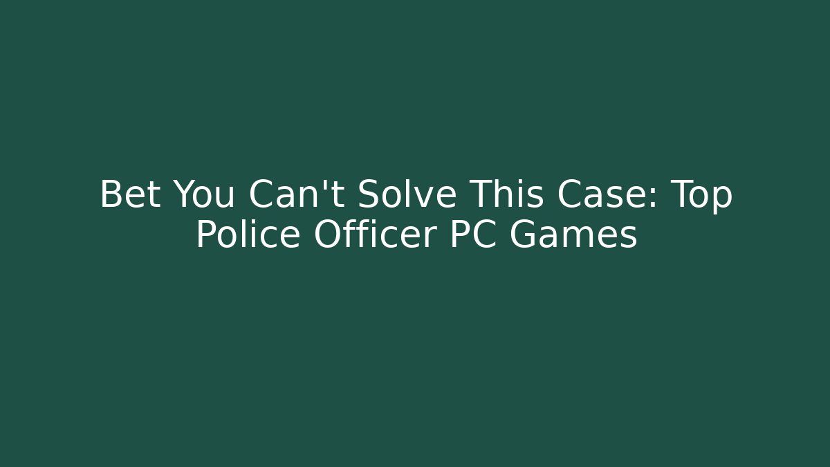 Bet You Can't Solve This Case: Top Police Officer PC Games