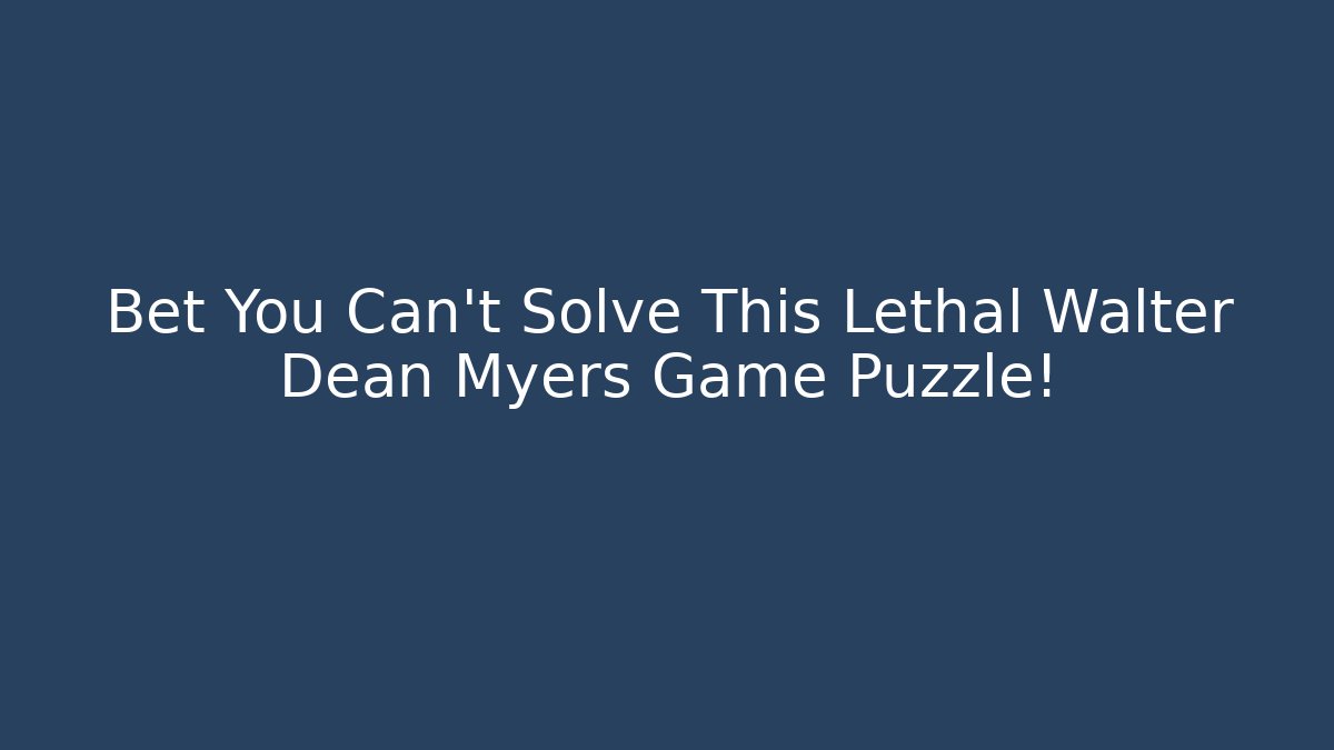 Bet You Can't Solve This Lethal Walter Dean Myers Game Puzzle!